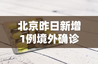 北京昨日新增1例境外确诊：北京新增1例境外输入确诊和5例无症状