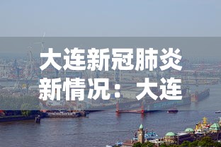 大连新冠肺炎新情况:大连 新冠 最新 大连新冠肺炎新情况:大连 新冠 最新