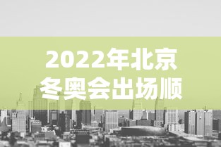 2022年北京冬奥会出场顺序 · 2022年冬奥会开幕式出场顺序