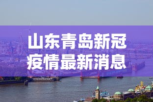 山东青岛新冠疫情最新消息：山东青岛新型肺炎最新消息