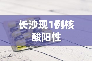 长沙现1例核酸阳性 长沙现1例核酸阳性