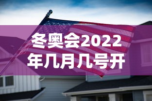 冬奥会2022年几月几号开幕式：冬奥会2022年开幕时间