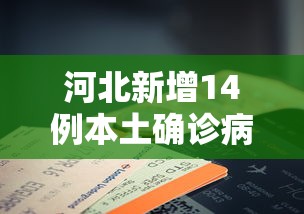 河北新增14例本土确诊病例（河北新增14例本土确诊病例是哪里的）