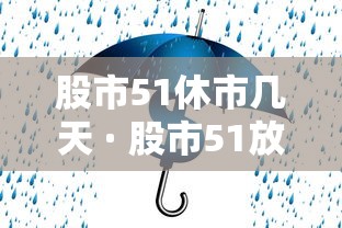 股市51休市几天 · 股市51放假吗 股市51休市几天 · 股市51放假吗
