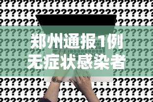 郑州通报1例无症状感染者（郑州通报1例无症状感染者轨迹）