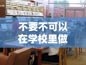 不要不可以在学校里做有人 · 在学校里不可以做什么