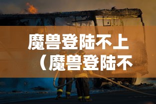 魔兽登陆不上（魔兽登陆不上怎么回事）