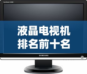 液晶电视机排名前十名:国内十大液晶屏生产厂家 液晶电视机排名前十名:国内十大液晶屏生产厂家