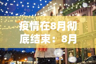 疫情在8月彻底结束：8月疫情结束时间