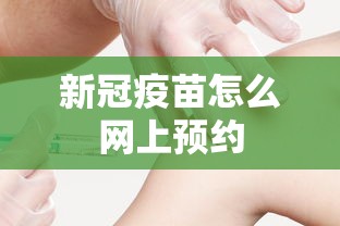 新冠疫苗怎么网上预约 新冠疫苗怎么网上预约