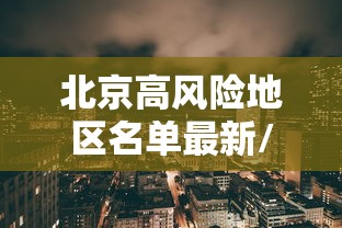 北京高风险地区名单最新/北京 高风险地区名单