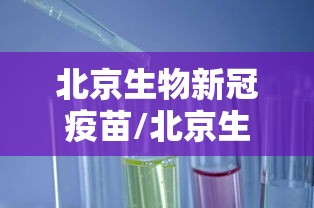北京生物新冠疫苗/北京生物新冠疫苗还在生产吗