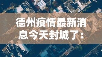 德州疫情最新消息今天封城了:德州疫情情况通报 德州疫情最新消息今天封城了:德州疫情情况通报