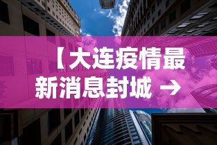 【大连疫情最新消息封城 → 大连疫情最新消息封城5】 【大连疫情最新消息封城 → 大连疫情最新消息封城5】