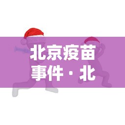 北京疫苗事件 · 北京疫苗新闻