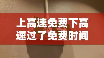 上高速免费下高速过了免费时间段 · 上高速免费,下高速过了免费时段怎么办 上高速免费下高速过了免费时间段 · 上高速免费,下高速过了免费时段怎么办