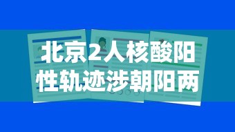 北京2人核酸阳性轨迹涉朝阳两学校 · 北京朝阳区5人核酸混检出现疑似阳性 北京2人核酸阳性轨迹涉朝阳两学校 · 北京朝阳区5人核酸混检出现疑似阳性