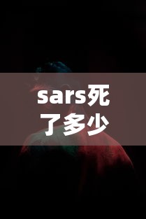 sars死了多少人（sars病死率是多少）
