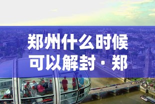 郑州什么时候可以解封 · 郑州什么时间能解封 郑州什么时候可以解封 · 郑州什么时间能解封