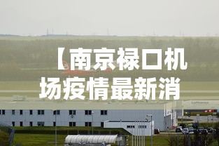 【南京禄口机场疫情最新消息 → 南京禄口机场疫情17例】 【南京禄口机场疫情最新消息 → 南京禄口机场疫情17例】