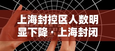 上海封控区人数明显下降 · 上海封闭了吗?