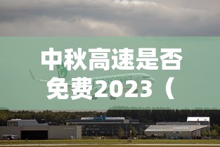 中秋高速是否免费2023（2021年中秋高速免过路费吗）