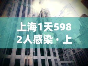 上海1天5982人感染 · 上海一天 上海1天5982人感染 · 上海一天