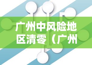广州中风险地区清零(广州中高风险区清零) 广州中风险地区清零(广州中高风险区清零)