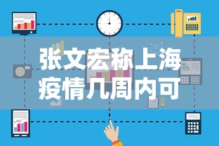 张文宏称上海疫情几周内可控制 · 张文宏称上海疫情可以在几周内得到控制