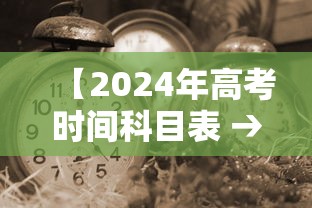 【2024年高考时间科目表 → 2024年的高考是什么时候】