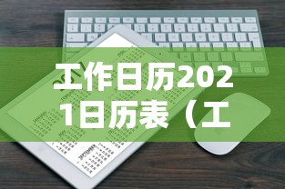 工作日历2021日历表(工作日历模板) 工作日历2021日历表(工作日历模板)
