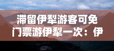 滞留伊犁游客可免门票游伊犁一次:伊犁旅游最新政策 滞留伊犁游客可免门票游伊犁一次:伊犁旅游最新政策