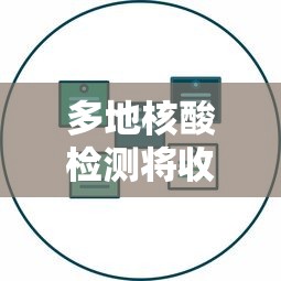 多地核酸检测将收费：多地核酸检测收费 多人混检最低3元