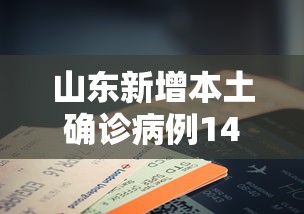 山东新增本土确诊病例14例 · 山东新增1例本地确诊病例详情公布