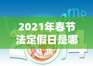 2021年春节法定假日是哪三天 · 2021年春节法定节假日哪几天 2021年春节法定假日是哪三天 · 2021年春节法定节假日哪几天