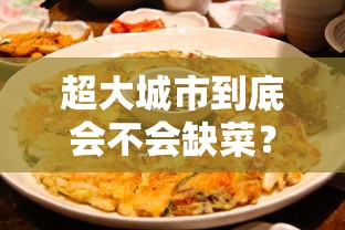 超大城市到底会不会缺菜？/大城市有菜市场吗