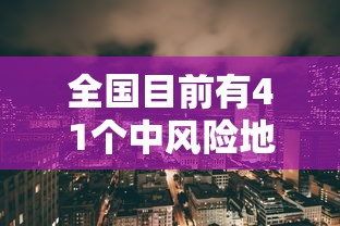 全国目前有41个中风险地区(目前全国有几个中风险地区) 全国目前有41个中风险地区(目前全国有几个中风险地区)