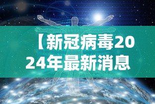 【新冠病毒2024年最新消息 → 2021的新冠病毒】 【新冠病毒2024年最新消息 → 2021的新冠病毒】