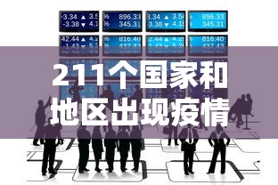 211个国家和地区出现疫情（123个国家,超过132万确诊病例）