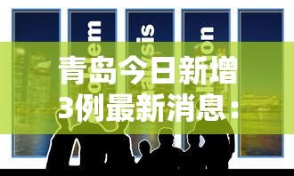 青岛今日新增3例最新消息：青岛今日新增3例行程