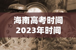 海南高考时间2023年时间表/21海南高考时间 海南高考时间2023年时间表/21海南高考时间