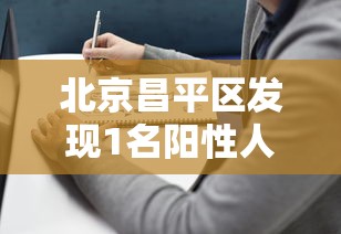 北京昌平区发现1名阳性人员/北京市昌平区有一例新冠 北京昌平区发现1名阳性人员/北京市昌平区有一例新冠