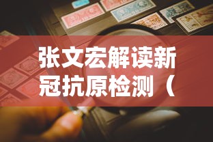 张文宏解读新冠抗原检测（新冠 抗原检测）