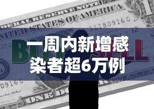 一周内新增感染者超6万例：一周内新增感染者超6万例以上