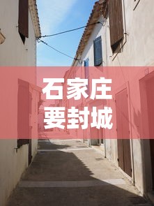 石家庄要封城是真的假的 石家庄要封城是真的假的
