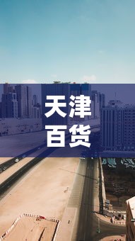 天津百货大楼9200人居家隔离:天津百货商场疫情 天津百货大楼9200人居家隔离:天津百货商场疫情