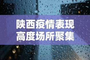 陕西疫情表现高度场所聚集性:陕西疫情娱乐场所 陕西疫情表现高度场所聚集性:陕西疫情娱乐场所