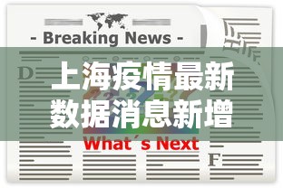 上海疫情最新数据消息新增 · 上海疫情最新疫情