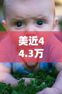 美近44.3万儿童感染（美国逾200万儿童感染新冠）