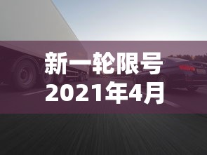 新一轮限号2021年4月:新一轮限号开始 新一轮限号2021年4月:新一轮限号开始